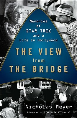 The View from the Bridge: Memories of Star Trek and a Life in Hollywood by Nicholas Meyer