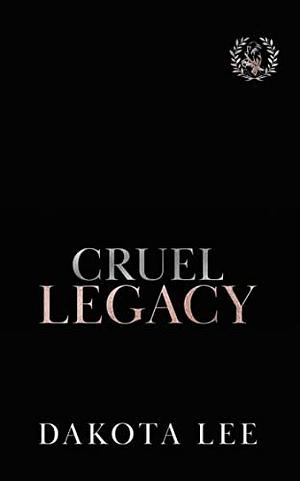 Cruel Legacy by Dakota Lee, Dakota Lee