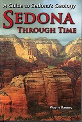 Sedona Through Time: A Guide to Sedona's Geology by Wayne Ranney