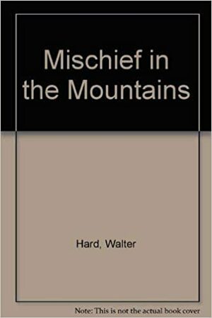 Mischief in the MT by Janet C. Greene, Walter R. Hard Jr., Walter Hard