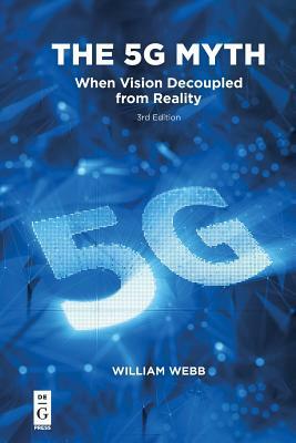 The 5g Myth: When Vision Decoupled from Reality by William Webb