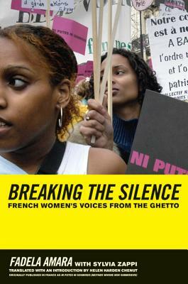 Breaking the Silence: French Women's Voices from the Ghetto by Fadela Amara, Sylvia Zappi