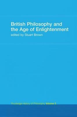 British Philosophy and the Age of Enlightenment: Routledge History of Philosophy Volume 5 by 