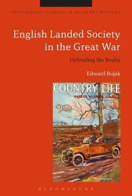 English Landed Society in the Great War: Defending the Realm by Edward Bujak