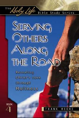 Serving Others Along the Road: Revealing Christ's Love Through Holiness by Frank Moore