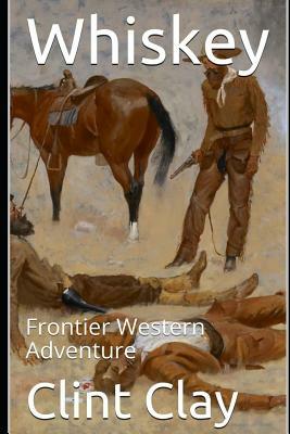 Whiskey: Frontier Western Adventure by Clint Clay