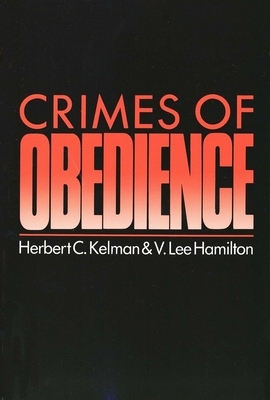 Crimes of Obedience: Toward a Social Psychology of Authority and Responsibility by Herbert Kelman, V. Lee Hamilton, Herbert C. Kelman