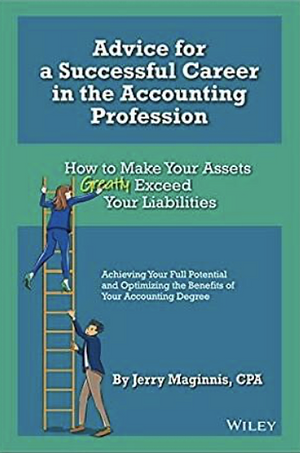 Advice for a Successful Career in the Accounting Profession: How to Make Your Assets Greatly Exceed Your Liabilities by Jerry Maginnis