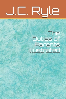 The Duties of Parents Illustrated by J.C. Ryle