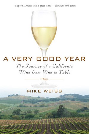 A Very Good Year: The Journey of a California Wine from Vine to Table by Mike Weiss