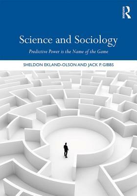 Science and Sociology: Predictive Power Is the Name of the Game by Jack P. Gibbs, Sheldon Ekland-Olson