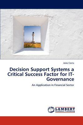 Decision Support Systems a Critical Success Factor for It-Governance by Joao Costa