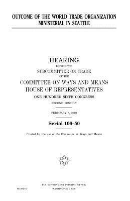 Outcome of the World Trade Organization ministerial in Seattle by United States Congress, Committee On Ways and Means, United States House of Representatives