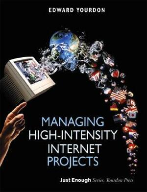 Managing High-Intensity Internet Projects by Edward Yourdon