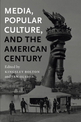 Media, Popular Culture, and the American Century by Kingsley Bolton, Jan Olsson