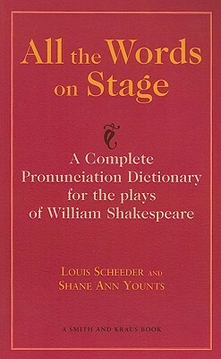 All the Words on Stage: A Complete Pronunciation Dictionary for the Plays of William Shakespeare by Louis Scheeder