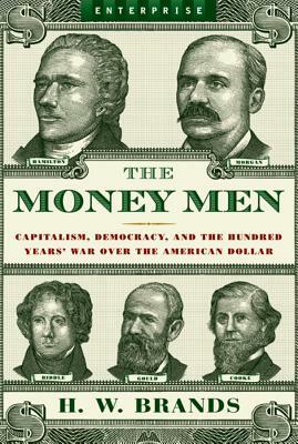 The Money Men: Capitalism, Democracy, and the Hundred Years' War Over the American Dollar by H.W. Brands