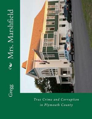 Mrs. Marshfield: True Crime and Corruption in Plymouth County by Gregg