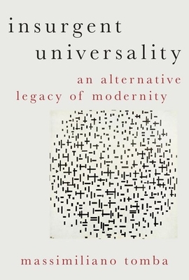 Insurgent Universality: An Alternative Legacy of Modernity by Massimiliano Tomba