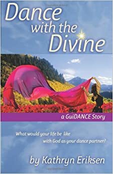 Dance with the Divine: A Guidance Story by Kathryn Eriksen