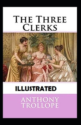 The Three Clerks Illustrated by Anthony Trollope