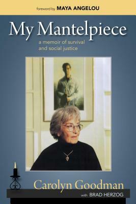 My Mantelpiece: A Memoir of Survival and Social Justice by Carolyn Goodman