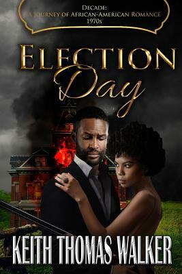 Election Day: Decades: A Journey of African-American Romance 1970s by Keith Thomas Walker