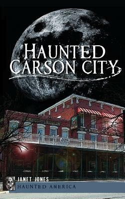 Haunted Carson City by Janet Jones