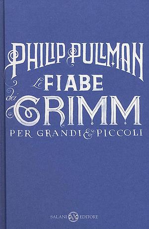Le fiabe dei Grimm per grandi e piccoli by Philip Pullman