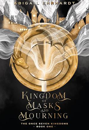 Kingdom of Masks and Mourning by Abigail Ehrhardt