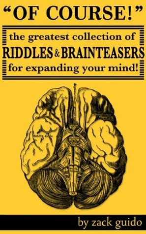 Of Course! The Greatest Collection of Riddles & Brain Teasers For Expanding Your Mind by Zack Guido