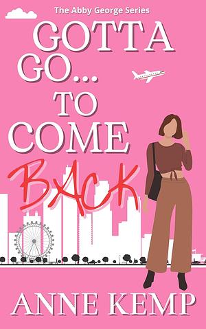 Gotta Go To Come Back by Anne Kemp