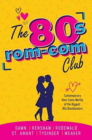 The 80s Rom-Com Club by Jennifer Rodewald, Jaycee Weaver, Betsy St. Amant, Mikal Dawn, Bell Renshaw, Teresa Tysinger