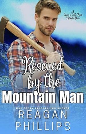 Rescued By The Mountain Man: A Lovers Of Little Bend Second Chance Novella by Reagan Phillips