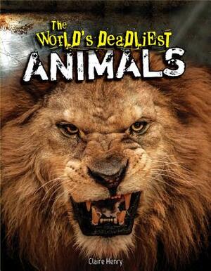 The World's Deadliest Animals by Claire Henry