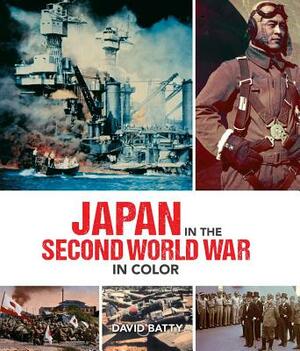 Japan in the Second World War in Color by David Batty