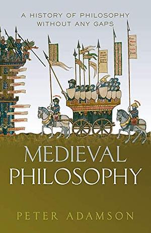 Medieval Philosophy: A History of Philosophy Without Any Gaps, Volume 4 by Peter Adamson