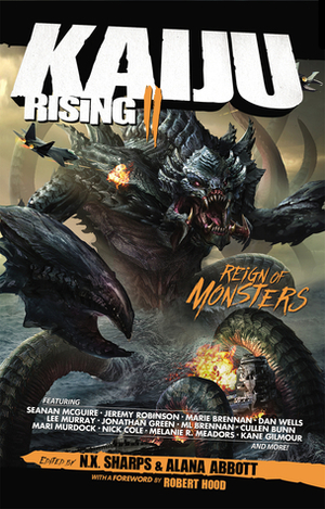 Kaiju Rising II: Reign of Monsters by Jonathan Green, Dan Wells, M.L. Brennan, Cullen Bunn, Marie Brennan, Melanie R. Meadors, Kane Gilmour, Alana Abbott, Seanan McGuire, Robert Hood, Nick Cole, Mari Murdock, Jeremy Robinson, N.X. Sharps, Lee Murray