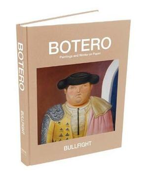 Bullfight: Paintings and Works on Paper by Fernando Botero