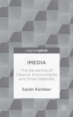 Imedia: The Gendering of Objects, Environments and Smart Materials by Sarah Kember