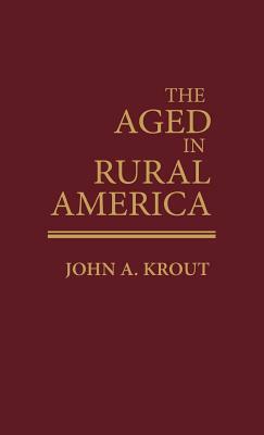 The Aged in Rural America by John Krout