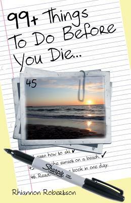 99+ Things To Do Before You Die... by Rhiannon Robertson