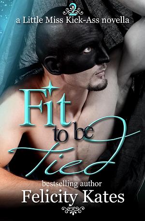 Fit To Be Tied by Felicity Kates, Felicity Kates