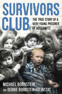 Survivors Club: The True Story of a Very Young Prisoner of Auschwitz by Debbie Bornstein Holinstat, Michael Bornstein