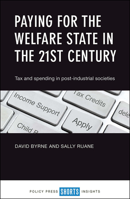 Paying for the Welfare State in the 21st Century: Tax and Spending in Post-Industrial Societies by Sally Ruane, David Byrne
