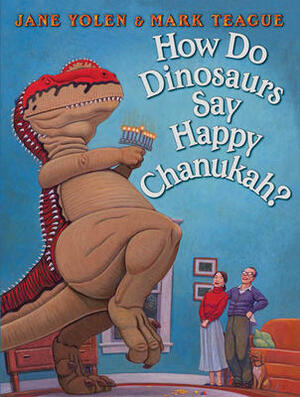 How Do Dinosaurs Say Happy Chanukah? by Jane Yolen, Mark Teague