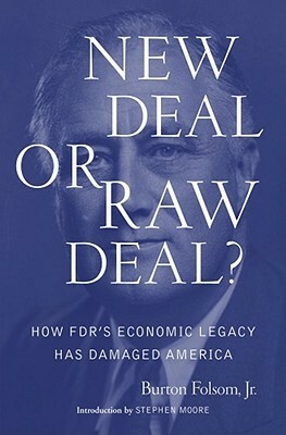 New Deal or Raw Deal?: How FDR's Economic Legacy Has Damaged America by Burton W. Folsom Jr.