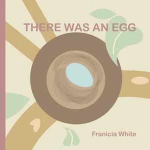 There Was an Egg by Franicia White