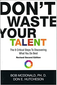 Don't Waste Your Talent: The 8 Critical Steps to Discovering What You Do Best by Bob McDonald