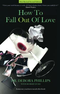 How to Fall Out of Love - 2nd Edition: How to Free Yourself of Love That Hurts and Find the Love That Heals by Brett Markel, Debora Phillips